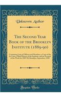 The Second Year Book of the Brooklyn Institute (1889-90): Containing Lists of Officers and Members, a Copy of the by-Laws, a Brief History of the Institute, and an Account of the Work for 1889-90; Brooklyn, September, 1890 (Classic Reprint)