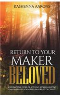 Return to Your Maker Beloved: A Redemptive Story of a Young Woman Leaving Unhealthy Relationships in Pursuit of Christ