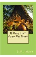 If Only Luck Grew On Trees