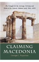 Claiming Macedonia: The Struggle for the Heritage, Territory and Name of the Historic Hellenic Land, 1862-2004(English)