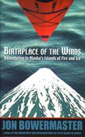 Birthplace of the Winds: Storming Alaska's Islands of Fire and Ice (Adventure Press)