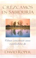 Crezcamos en Sabiduria: Como Construir una Verdader Fe(Crezcamos En Sabiduria)