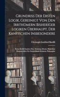 Grundriß der Ersten Logik, gereinigt von den Irrthümern bisheriger Logiken überhaupt, der kantischen insbesondere; keine Kritik sondern eine Medicina Mentis, brauchbar hauptsächlich für Deutschlands kritische Philosophie