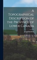 Topographical Description of the Province of Lower Canada