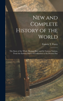New and Complete History of the World; the Story of the Whole Human Race and Its Various Nations, From the Earliest Dawn of Civilization to the Present Day