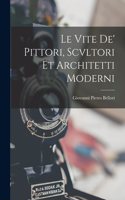 Vite De' Pittori, Scvltori Et Architetti Moderni