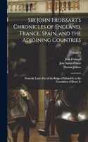 Sir John Froissart's Chronicles of England, France, Spain, and the Adjoining Countries