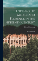 Lorenzo De' Medici and Florence in the Fifteenth Century