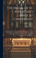 The Missal Of St. Augustine's Abbey At Canterbury: With Excerpts From The Antiphonary And Lectionary Of The Same Monastery. Edited, With An Introductory Monograph, From A Manuscript In The Library Of