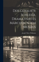 geraubte Schleier, dramatisirtes Märchen nach Musäus