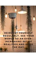 Reinvent yourself regularly. See your world as an ever-increasing set of realities and seize the day.: Motivational Notebook Journal with Quote by Peter Guber, Perfect for School Student teacher Office Class and Home, 110 Lined Pages(2 Motivate Yourself)