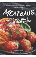 Meatballs Like You Have Never Had Them: Fun and Delicious Meatball Recipes for Everyone