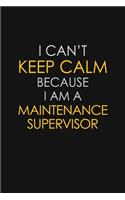 I Can't Keep Calm Because I Am A Maintenance Supervisor