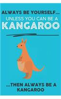 Always Be Your Self Unless You Can Be A Kangaroo Then Always Be A Kangaroo