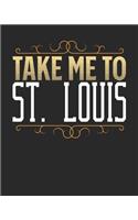 Take Me To St. Louis: St. Louis Travel Journal- St. Louis Vacation Journal - 150 Pages 8x10 - Packing Check List - To Do Lists - Outfit Planner And Much More