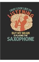 I May Look Like I'm Listening But My Brain Is Playing The Saxophone: Saxophones Notebook, Graph Paper (6" x 9" - 120 pages) Musical Instruments Themed Notebook for Daily Journal, Diary, and Gift