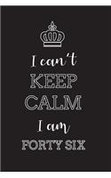 I Can't Keep Calm I Am Forty Six: Blank Lined Journal, Notebook, Diary, Planner, Happy Birthday Gift for 46 Year Old