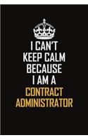 I Can't Keep Calm Because I Am A Contract Administrator