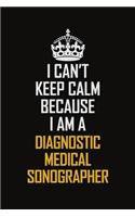 I Can't Keep Calm Because I Am A Diagnostic Medical Sonographer