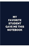 My Favorite Student Gave Me This Notebook: Blank, Lined Notebook: Funny Gag Gift Notebook for Teachers