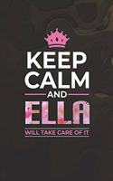 Keep Calm and Ella Will Take Care of It: First Name Funny Sayings Personalized Customized Names Women Girl Mother's Day Gift Notebook Journal