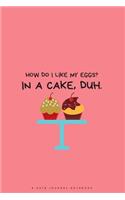 How Do I Like My Eggs? in a Cake, Duh.