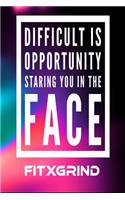 Difficult is Opportunity Staring You in the Face FITXGRIND