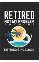 Retired Not My Problem Anymore Retired Since 2019