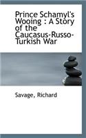 Prince Schamyl's Wooing: A Story of the Caucasus-Russo-Turkish War(English)