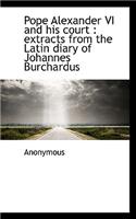 Pope Alexander VI and His Court: Extracts from the Latin Diary of Johannes Burchardus