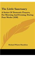 Little Sanctuary: A Series Of Domestic Prayers, For Morning And Evening, During Four Weeks (1838)