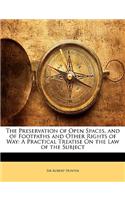 The Preservation of Open Spaces, and of Footpaths and Other Rights of Way: A Practical Treatise on the Law of the Subject