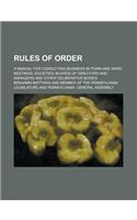 Rules of Order; A Manual for Conducting Business in Town and Ward Meetings; Societies; Boards of Directors and Managers and Other Deliberative Bodies