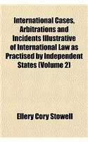 International Cases, Arbitrations and Incidents Illustrative of International Law as Practised by Independent States (Volume 2)