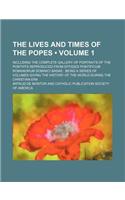 The Lives and Times of the Popes (Volume 1); Including the Complete Gallery of Portraits of the Pontiffs Reproduced from Effigies Pontificum Romanorum Dominici Basae Being a Series of Volumes Giving the History of the World During the Christian Era: (English)