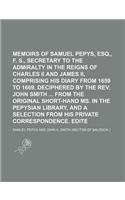 Memoirs of Samuel Pepys, Esq., F. R. S., Secretary to the Admiralty in the Reigns of Charles II and James II, Comprising His Diary from 1659 to 1669,