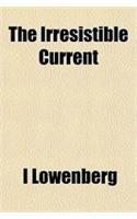 The Irresistible Current