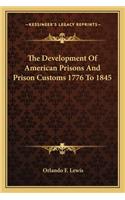 The Development Of American Prisons And Prison Customs 1776 To 1845: (English)