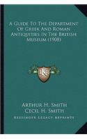 A Guide To The Department Of Greek And Roman Antiquities In The British Museum (1908)