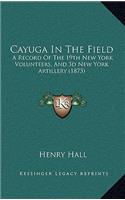 Cayuga In The Field: A Record Of The 19th New York Volunteers, And 3d New York Artillery (1873)(English)