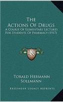 The Actions of Drugs: A Course of Elementary Lectures for Students of Pharmacy (1917)