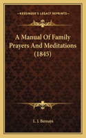 Manual Of Family Prayers And Meditations (1845)