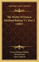 The Works Of Francis Maitland Balfour V1, Part 2 (1885)