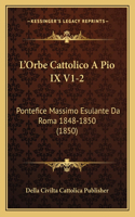L'Orbe Cattolico A Pio IX V1-2: Pontefice Massimo Esulante Da Roma 1848-1850 (1850)(Spanish)