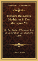 Histoire Des Mores Mudejares Et Des Morisques V2: Ou Des Arabes D'Espagne Sous La Domination Des Chretiens (1846)