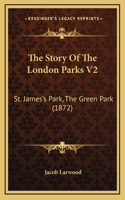 The Story Of The London Parks V2: St. James's Park, The Green Park (1872)