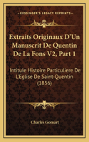 Extraits Originaux D'Un Manuscrit De Quentin De La Fons V2, Part 1: Intitule Histoire Particuliere De L'Eglise De Saint-Quentin (1856)