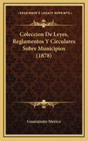 Coleccion De Leyes, Reglamentos Y Circulares Sobre Municipios (1878)