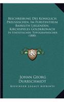 Beschreibung Des Koniglich Preussischen, Im Furstenthum Baireuth Liegenden, Kirchspieles Goldkronach
