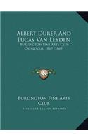 Albert Durer And Lucas Van Leyden: Burlington Fine Arts Club Catalogue, 1869 (1869)